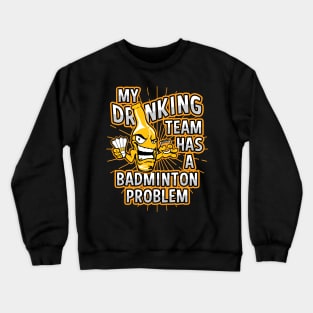 My Drinking Team Has A Badminton Problem Crewneck Sweatshirt